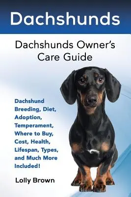 Dackel: Dackelzucht, Ernährung, Adoption, Temperament, Bezugsquellen, Kosten, Gesundheit, Lebensdauer, Typen und vieles mehr! - Dachshunds: Dachshund Breeding, Diet, Adoption, Temperament, Where to Buy, Cost, Health, Lifespan, Types, and Much More Included!