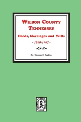 Wilson County, Tennessee Urkunden, Heiraten und Testamente, 1800-1902. - Wilson County, Tennessee Deeds, Marriages and Wills, 1800-1902.