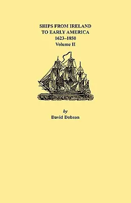 Schiffe aus Irland ins frühe Amerika, 1623-1850. Band II - Ships from Ireland to Early America, 1623-1850. Volume II