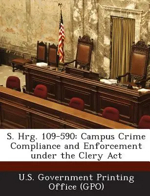 S. Hrg. 109-590: Campus Crime Compliance and Enforcement Under the Clery ACT (U. S. Government Printing Office (Gpo))