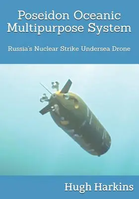 Ozeanisches Mehrzwecksystem Poseidon: Russlands nuklear bestückte Unterwasserdrohne - Poseidon Oceanic Multipurpose System: Russia's Nuclear Strike Undersea Drone