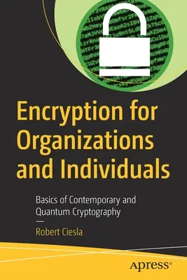 Verschlüsselung für Organisationen und Einzelpersonen: Grundlagen der modernen Kryptographie und der Quantenkryptographie - Encryption for Organizations and Individuals: Basics of Contemporary and Quantum Cryptography