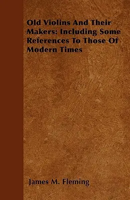 Alte Geigen und ihre Erbauer: Einschließlich einiger Hinweise auf die der Neuzeit - Old Violins and their Makers: Including Some References to those of Modern Times