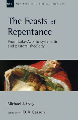 Die Feste der Buße: Von der Apostelgeschichte bis zur systematischen und pastoralen Theologie Band 49 - The Feasts of Repentance: From Luke-Acts to Systematic and Pastoral Theology Volume 49