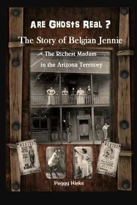 Sind Gespenster real? Die Geschichte der belgischen Jennie: Die reichste Madame im Arizona-Territorium - Are Ghosts Real? The Story of Belgian Jennie.: The Richest Madam in the Arizona Territory