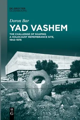 Yad Vashem: Die Herausforderung, eine Gedenkstätte für den Holocaust zu gestalten, 1942-1976 - Yad Vashem: The Challenge of Shaping a Holocaust Remembrance Site, 1942-1976