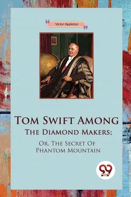 Tom Swift bei den Diamantenmachern; oder: Das Geheimnis des Phantombergs - Tom Swift Among The Diamond Makers; Or, The Secret Of Phantom Mountain