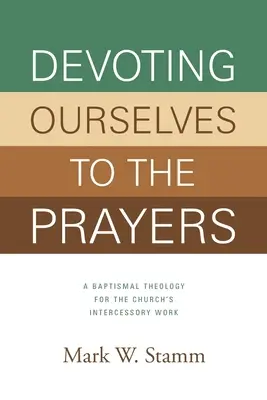 Wir widmen uns den Gebeten: Eine Theologie der Taufe für die Fürbitte der Kirche - Devoting Ourselves to the Prayers: A Baptismal Theology for the Church's Intercessory Work