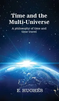 Die Zeit und das Multi-Universum: Eine Philosophie der Zeit und des Zeitreisens - Time and the Multi-Universe: A philosophy of time and time travel