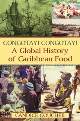 Congotay! Congotay! Eine globale Geschichte der karibischen Küche - Congotay! Congotay! A Global History of Caribbean Food