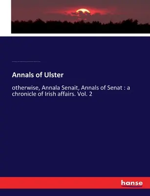 Annalen von Ulster: sonst, Annala Senait, Annalen des Senats: eine Chronik der irischen Angelegenheiten. Bd. 2 - Annals of Ulster: otherwise, Annala Senait, Annals of Senat: a chronicle of Irish affairs. Vol. 2
