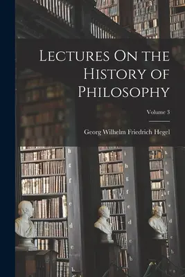 Vorlesungen über die Geschichte der Philosophie; Band 3 - Lectures On the History of Philosophy; Volume 3