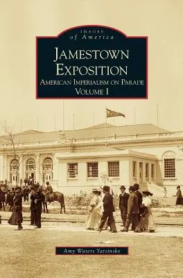 Die Jamestown-Ausstellung: Amerikanischer Imperialismus bei der Parade, Band I - Jamestown Exposition: American Imperialism on Parade, Volume I