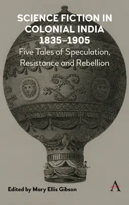 Science Fiction im kolonialen Indien, 1835-1905: Fünf Geschichten von Spekulation, Widerstand und Rebellion - Science Fiction in Colonial India, 1835-1905: Five Stories of Speculation, Resistance and Rebellion