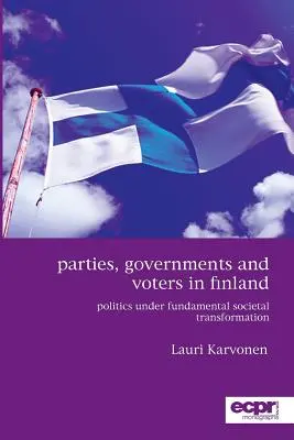 Parteien, Regierungen und Wähler in Finnland: Politik unter grundlegendem gesellschaftlichem Wandel - Parties, Governments and Voters in Finland: Politics Under Fundamental Societal Transformation