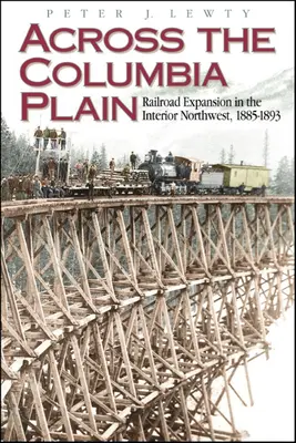 Jenseits der Columbia-Ebene: Der Ausbau der Eisenbahnen im inneren Nordwesten, 1885-1893 - Across the Columbia Plain: Railroad Expansion in the Interior Northwest, 1885-1893