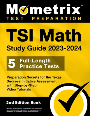 TSI Math Study Guide 2023-2024 - 5 Full-Length Practice Tests, Preparation Secrets for the Texas Success Initiative Assessment with Step-By-Step Video