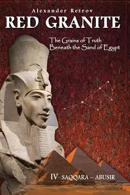 Roter Granit - Die Körner der Wahrheit unter dem Sand Ägyptens: IV Saqqara - Abusir - Red Granite - The Grains of Truth Beneath the Sand of Egypt: IV Saqqara - Abusir