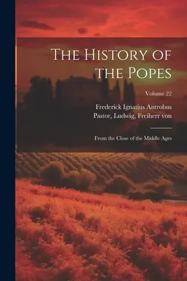 Die Geschichte der Päpste: Seit dem Ende des Mittelalters; Band 22 - The History of the Popes: From the Close of the Middle Ages; Volume 22