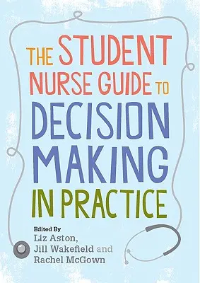 Der Leitfaden für Krankenpflegeschüler zur Entscheidungsfindung in der Praxis - The Student Nurse Guide to Decision Making in Practice