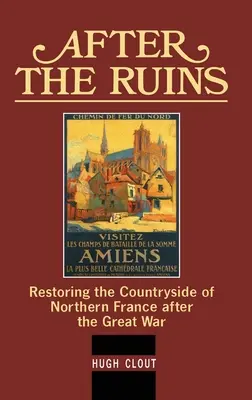 Nach den Ruinen: Die Wiederherstellung der nordfranzösischen Landschaft nach dem Großen Krieg - After The Ruins: Restoring the Countryside of Northern France after the Great War