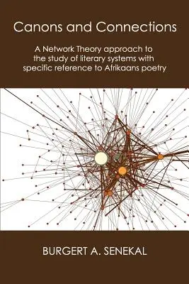 Kanons und Verbindungen: Ein netzwerktheoretischer Ansatz für das Studium literarischer Systeme mit besonderem Bezug auf die afrikaansische Poesie - Canons and Connections: A Network Theory Approach to the Study of Literary Systems with Specific Reference to Afrikaans Poetry