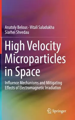 Hochgeschwindigkeits-Mikropartikel im Weltraum: Einflussmechanismen und abschwächende Effekte elektromagnetischer Strahlung - High Velocity Microparticles in Space: Influence Mechanisms and Mitigating Effects of Electromagnetic Irradiation