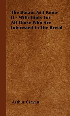 Der Barsoi, wie ich ihn kenne - mit Hinweisen für alle, die sich für die Rasse interessieren - The Borzoi As I Know It - With Hints For All Those Who Are Interested In The Breed