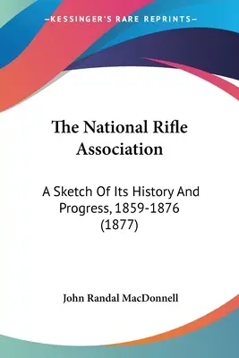 Die National Rifle Association: Eine Skizze ihrer Geschichte und Entwicklung, 1859-1876 (1877) - The National Rifle Association: A Sketch Of Its History And Progress, 1859-1876 (1877)