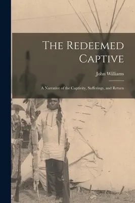 Der erlöste Gefangene: Eine Erzählung über die Gefangenschaft, die Leiden und die Rückkehr - The Redeemed Captive: A Narrative of the Captivity, Sufferings, and Return