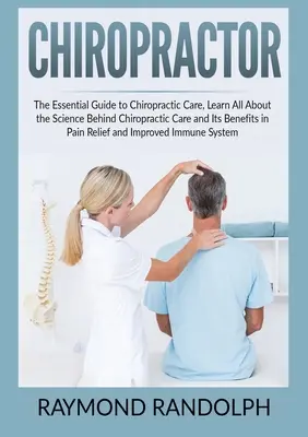 Chiropraktiker: Der unverzichtbare Leitfaden zur Chiropraktik, Erfahren Sie alles über die Wissenschaft hinter der Chiropraktik und ihren Nutzen für die Gesundheit - Chiropractor: The Essential Guide to Chiropractic Care, Learn All About the Science Behind Chiropractic Care and Its Benefits in Pai