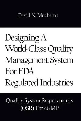 Entwurf eines Qualitätsmanagementsystems der Weltklasse für FDA-regulierte Industrien: Qualitätssystemanforderungen (Qsr) für Cgmp - Designing a World-Class Quality Management System for FDA Regulated Industries: Quality System Requirements (Qsr) for Cgmp