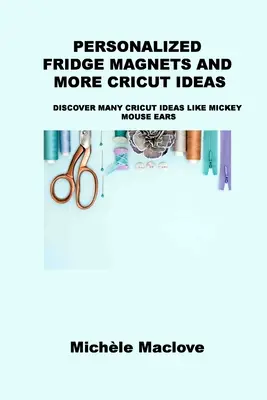 Personalisierte Kühlschrankmagnete und weitere Cricut-Ideen: Entdecken Sie viele Cricut-Ideen wie Mickey Mouse Ears - Personalized Fridge Magnets and More Cricut Ideas: Discover Many Cricut Ideas Like Mickey Mouse Ears