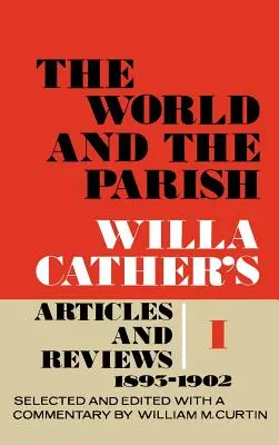 Die Welt und die Gemeinde, Band 1: Willa Cather's Artikel und Rezensionen, 1893-1902 - The World and the Parish, Volume 1: Willa Cather's Articles and Reviews, 1893-1902