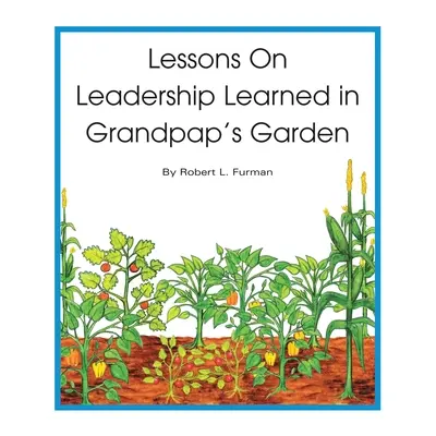 Lektionen über Führung, gelernt in Großpapas Garten - Lessons on Leadership Learned in Grandpap's Garden