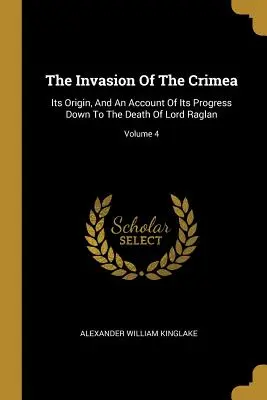Die Invasion der Krim: Ihre Entstehung und ihr Verlauf bis zum Tode Lord Raglans; Band 4 - The Invasion Of The Crimea: Its Origin, And An Account Of Its Progress Down To The Death Of Lord Raglan; Volume 4