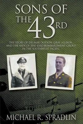 Söhne der 43rd: Die Geschichte von Delmar Dotson, Gray Allison und den Männern der 43. Bombardierungsgruppe im Südwestpazifik - Sons of the 43rd: The Story of Delmar Dotson, Gray Allison, and the Men of the 43rd Bombardment Group in the Southwest Pacific