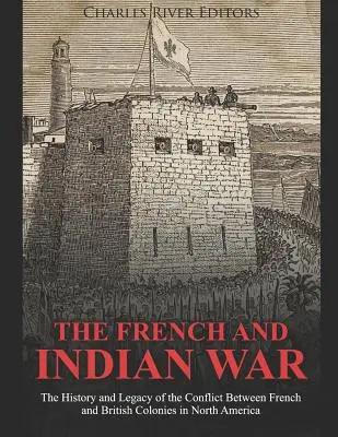 Der Franzosen- und Indianerkrieg: Geschichte und Erbe des Konflikts zwischen den französischen und britischen Kolonien in Nordamerika - The French and Indian War: The History and Legacy of the Conflict Between French and British Colonies in North America