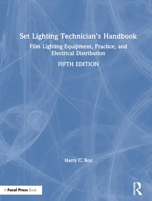 Handbuch für Ausleuchtungstechniker: Filmbeleuchtungsausrüstung, Praxis und Stromverteilung - Set Lighting Technician's Handbook: Film Lighting Equipment, Practice, and Electrical Distribution