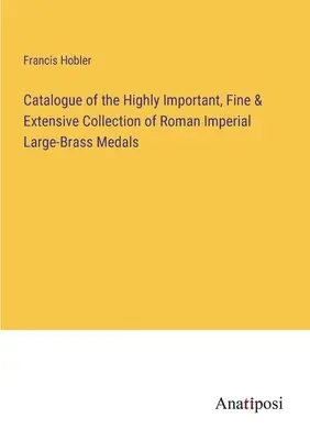 Katalog der hochbedeutenden, feinen und umfangreichen Sammlung römischer kaiserlicher Großmessingmedaillen - Catalogue of the Highly Important, Fine & Extensive Collection of Roman Imperial Large-Brass Medals