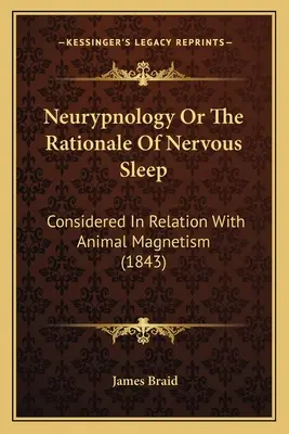 Neurypnologie oder Die Begründung des Nervenschlafs: In Beziehung mit dem tierischen Magnetismus betrachtet (1843) - Neurypnology Or The Rationale Of Nervous Sleep: Considered In Relation With Animal Magnetism (1843)