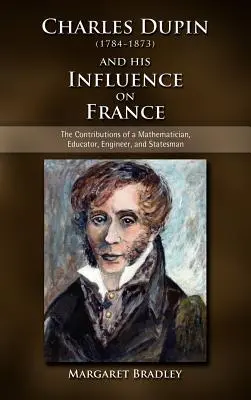 Charles Dupin (1784-1873) und sein Einfluss auf Frankreich: Die Beiträge eines Mathematikers, Pädagogen, Ingenieurs und Staatsmannes - Charles Dupin (1784-1873) and His Influence on France: The Contributions of a Mathematician, Educator, Engineer, and Statesman