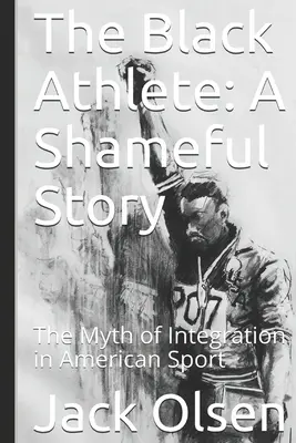 Der schwarze Sportler: Eine beschämende Geschichte: Der Mythos der Integration im amerikanischen Sport - The Black Athlete: A Shameful Story: The Myth of Integration in American Sport