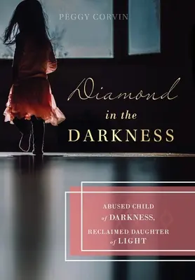 Diamant in der Dunkelheit: Missbrauchtes Kind der Finsternis, wiedergewonnene Tochter des Lichts - Diamond in the Darkness: Abused Child of Darkness, Reclaimed Daughter of Light