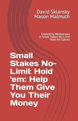 No-Limit Hold'em mit kleinen Einsätzen: Hilf ihnen, dir ihr Geld zu geben: Schwächen in No-Limit-Hold'em-Spielen mit kleinen Einsätzen ausnutzen - Small Stakes No-Limit Hold 'em: Help Them Give You Their Money: Exploiting Weaknesses in Small Stakes No-Limit Hold 'em Games