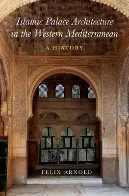 Islamische Palastarchitektur im westlichen Mittelmeerraum: Eine Geschichte - Islamic Palace Architecture in the Western Mediterranean: A History