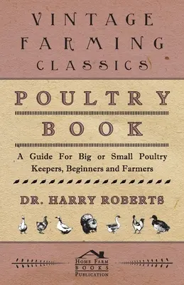 Poultry Book - Ein Leitfaden für große und kleine Geflügelhalter, Anfänger und Landwirte - Poultry Book - A Guide for Big or Small Poultry Keepers, Beginners and Farmers