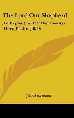 Der Herr ist unser Hirte: Eine Auslegung des dreiundzwanzigsten Psalms (1850) - The Lord Our Shepherd: An Exposition Of The Twenty-Third Psalm (1850)