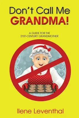 Nennen Sie mich nicht Oma! Ein Leitfaden für Großmütter im 21. Jahrhundert - Don't Call Me Grandma!: A Guide for the 21st-Century Grandmother