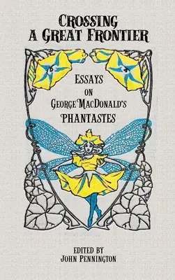 Die Überquerung einer großen Grenze: Aufsätze zu George MacDonalds Phantastes - Crossing a Great Frontier: Essays on George MacDonald's Phantastes